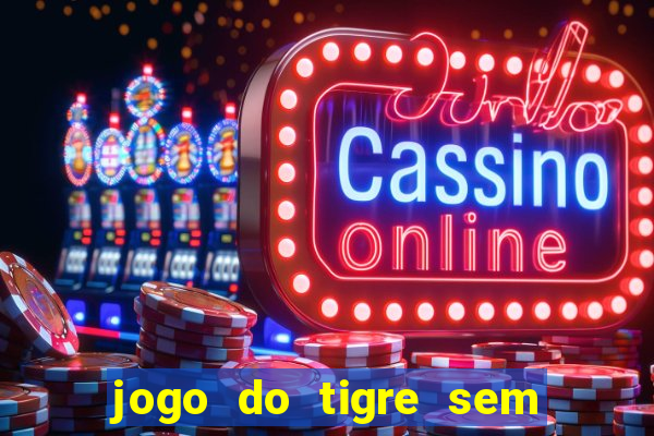 jogo do tigre sem colocar dinheiro